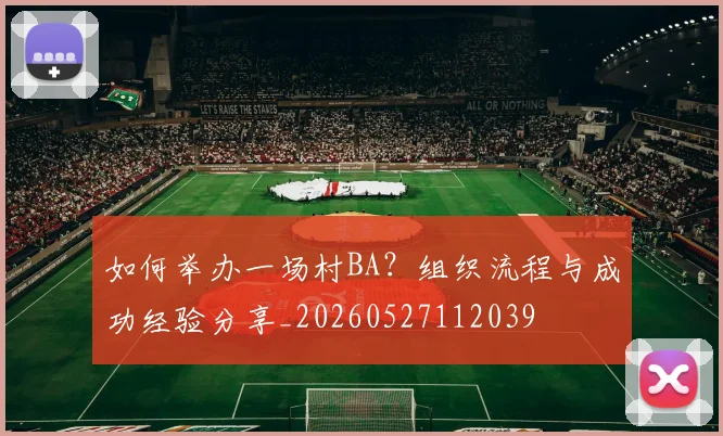 如何举办一场村BA？组织流程与成功经验分享_20260527112039