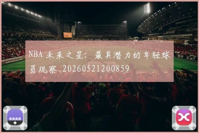 NBA 未来之星:最具潜力的年轻球员观察_20260521200859