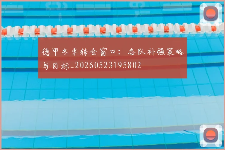 德甲冬季转会窗口:各队补强策略与目标_20260523195802